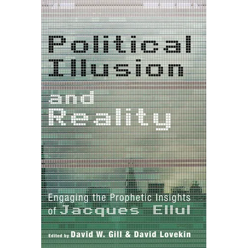 Political Illusion and Reality: Engaging the Prophetic Insights of Jacques Ellul - Paperback
