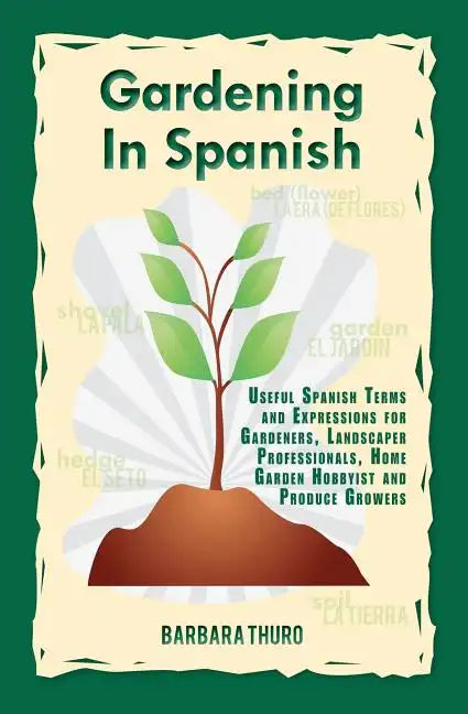 Gardening In Spanish: Useful Spanish Terms and Expressions for Gardeners, Landscaper Professionals, Horticulturalists and Produce Growers - Paperback
