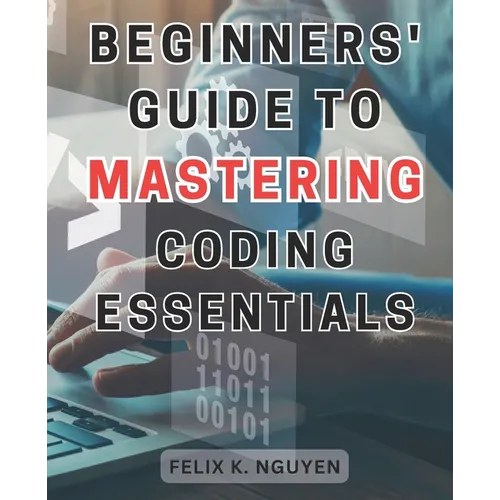 Beginners' Guide to Mastering Coding Essentials.: Learn the Fundamentals of Computer Programming with this Beginner's Guide Unlock Your Coding Potenti - Paperback