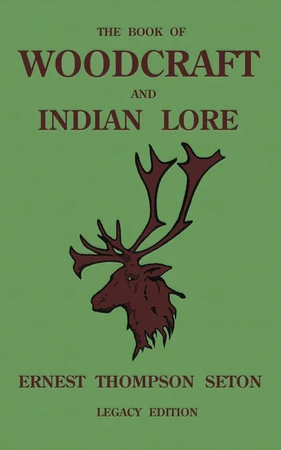The Book Of Woodcraft And Indian Lore (Legacy Edition): A Classic Manual On Camping, Scouting, Outdoor Skills, Native American History, And Nature Fro - Paperback