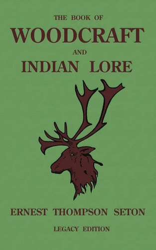 The Book Of Woodcraft And Indian Lore (Legacy Edition): A Classic Manual On Camping, Scouting, Outdoor Skills, Native American History, And Nature Fro - Paperback