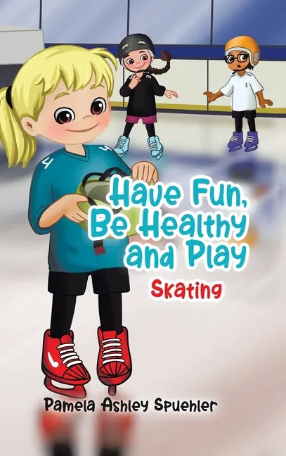 Have Fun, Be Healthy and Play: Skating - Hardcover