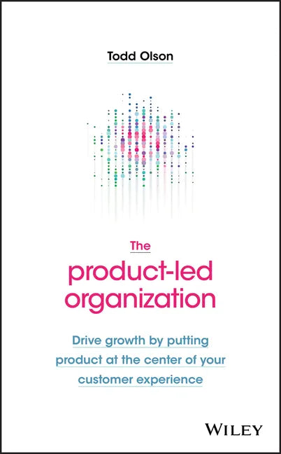 The Product-Led Organization: Drive Growth by Putting Product at the Center of Your Customer Experience - Hardcover
