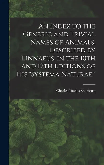 An Index to the Generic and Trivial Names of Animals, Described by Linnaeus, in the 10th and 12th Editions of his 