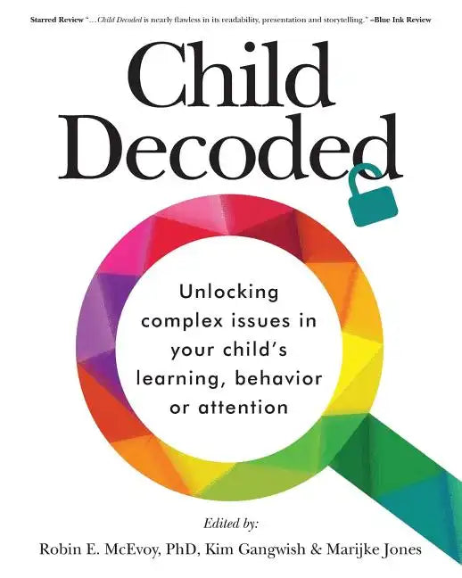 Child Decoded: Unlocking Complex Issues in Your Child's Learning, Behavior or Attention - Paperback