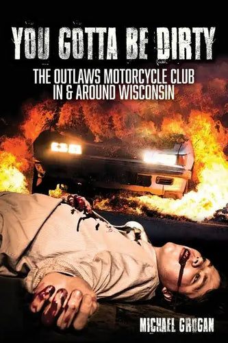 You Gotta Be Dirty: The Outlaws Motorcycle Club In & Around Wisconsin - Paperback