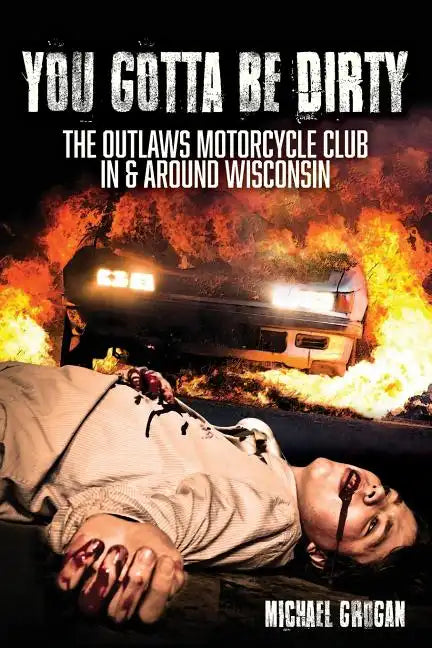 You Gotta Be Dirty: The Outlaws Motorcycle Club In & Around Wisconsin - Paperback