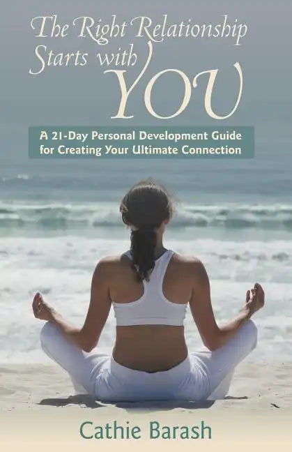 The Right Relationship Starts with You: A 21-Day Personal Development Guide for Creating Your Ultimate Connection - Paperback