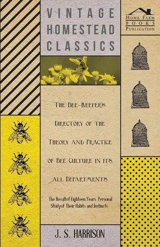 The Bee-Keeper's Directory of the Theory and Practice of Bee Culture in all Departments - The Result of Eighteen Years Personal Study of Their Habits - Paperback