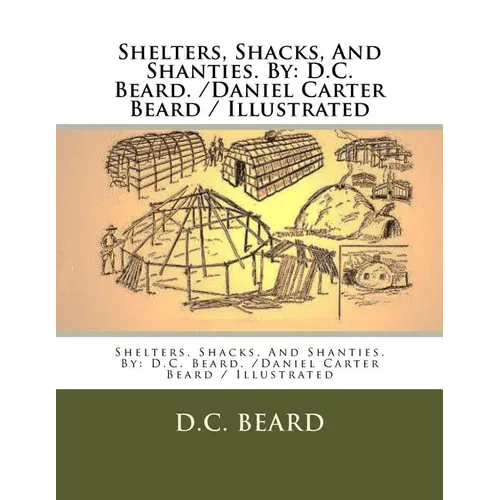 Shelters, Shacks, And Shanties. By: D.C. Beard. /Daniel Carter Beard / Illustrated - Paperback