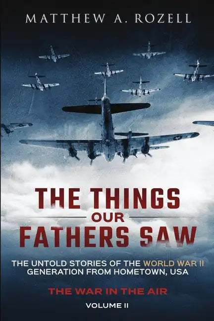 The Things Our Fathers Saw - The War In The Air: The Untold Stories of the World War II Generation from Hometown, USA - Paperback