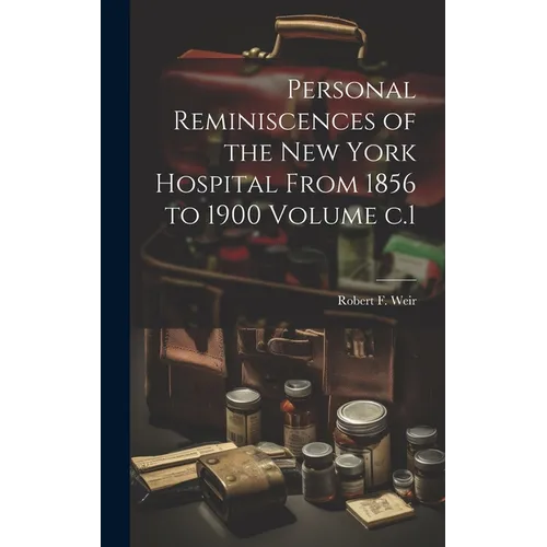 Personal Reminiscences of the New York Hospital From 1856 to 1900 Volume c.1 - Hardcover