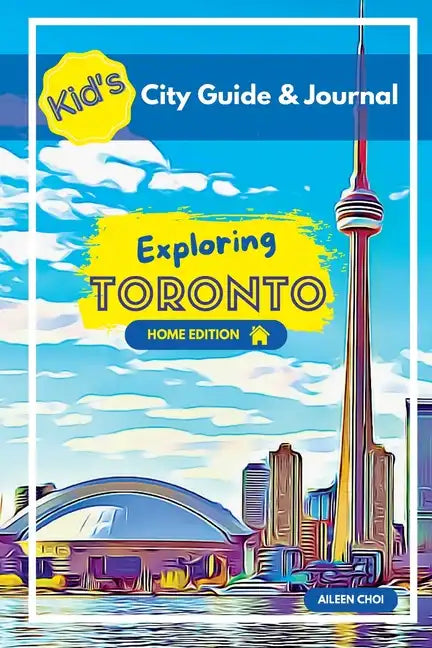 Kid's City Guide & Journal - Exploring Toronto - Home Edition - Paperback