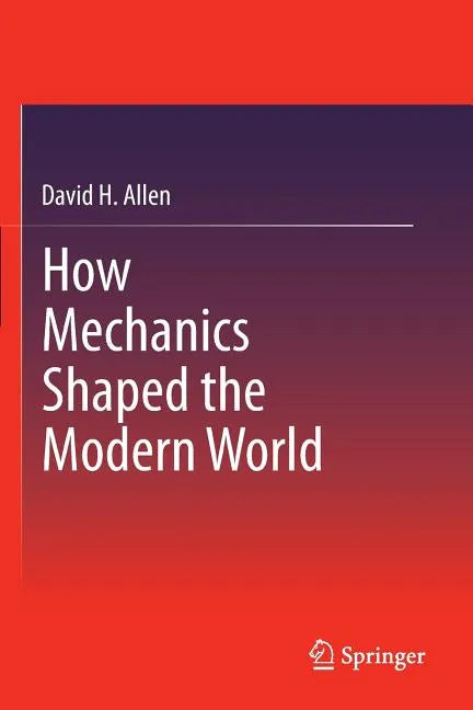 How Mechanics Shaped the Modern World - Paperback