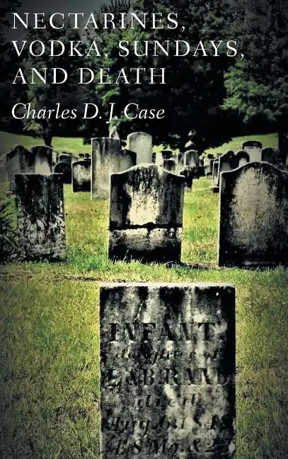Nectarines, Vodka, Sundays, and Death - Hardcover