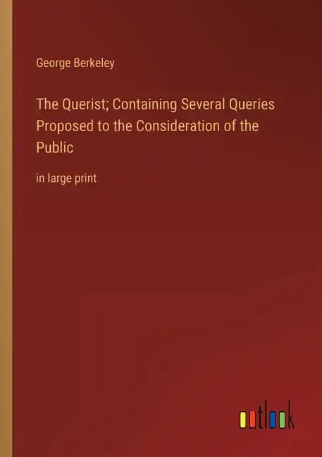The Querist; Containing Several Queries Proposed to the Consideration of the Public: in large print - Paperback