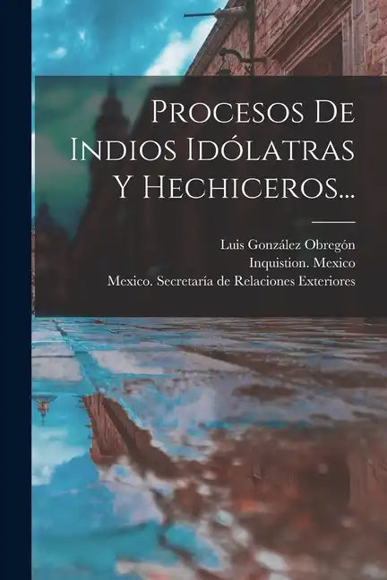 Procesos De Indios Idólatras Y Hechiceros... - Paperback