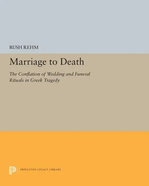 Marriage to Death: The Conflation of Wedding and Funeral Rituals in Greek Tragedy - Paperback