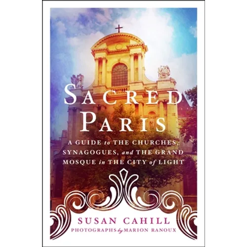 Sacred Paris: A Guide to the Churches, Synagogues, and the Grand Mosque in the City of Light - Paperback