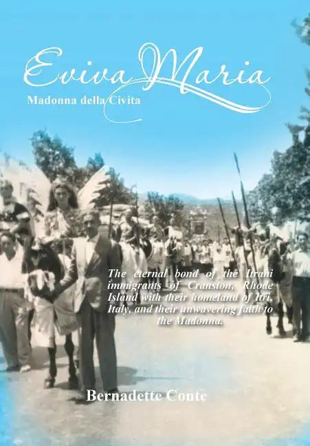 Eviva Maria Madonna Della Civita: The eternal bond of the Itrani immigrants of Cranston, Rhode Island with their homeland of Itri, Italy, and their un - Hardcover