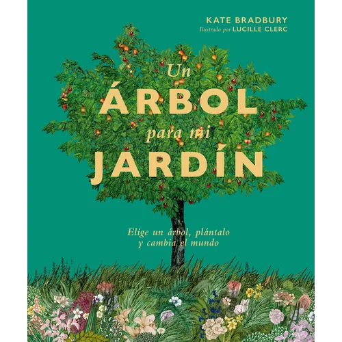 Un Árbol Para Mi Jardín: Elige Un Árbol, Plántalo Y Cambia El Mundo - Hardcover
