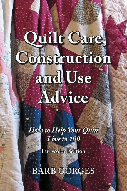 Quilt Care, Construction and Use Advice: How to Help Your Quilt Live to 100, Full-color Edition - Paperback