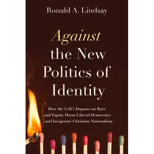 Against the New Politics of Identity: How the Left's Dogmas on Race and Equity Harm Liberal Democracy--And Invigorate Christian Nationalism - Paperback