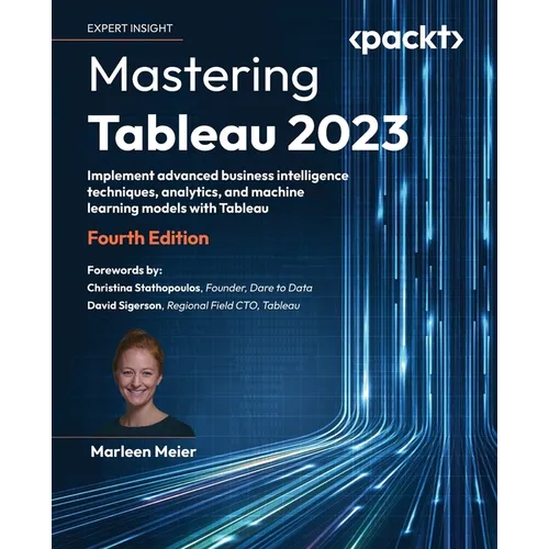 Mastering Tableau 2023 - Fourth Edition: Implement advanced business intelligence techniques, analytics, and machine learning models with Tableau - Paperback