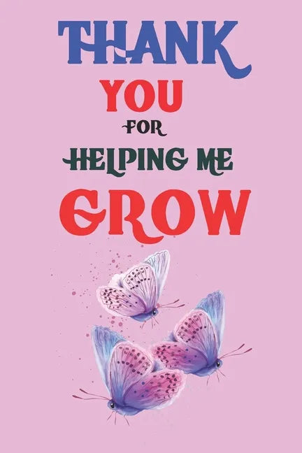 Thank You For Helping Me Grow: Teacher Appreciation Gift, Teacher Thank You Gift, Teacher End of the School Year Gift, Birthday Gift for Teachers, Te - Paperback