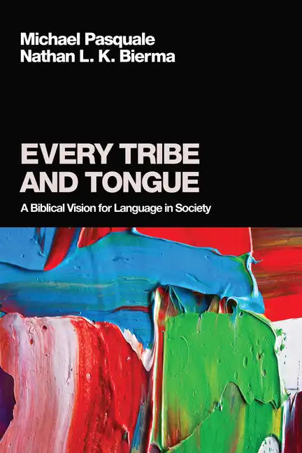 Every Tribe and Tongue: A Biblical Vision for Language in Society - Hardcover