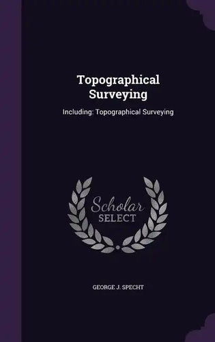 Topographical Surveying: Including: Topographical Surveying - Hardcover