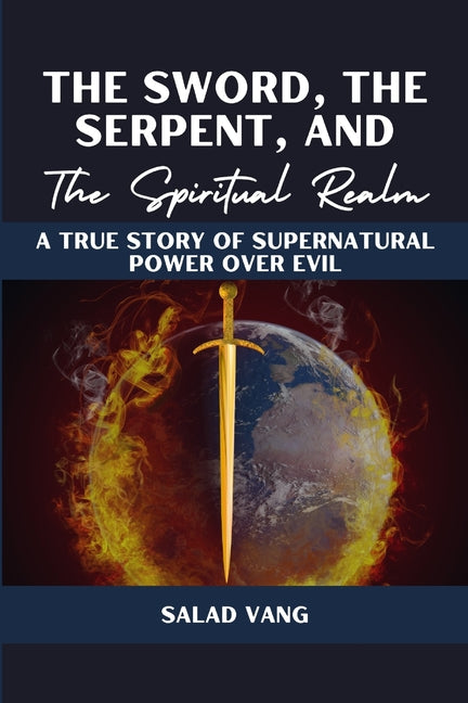 The Sword, the Serpent, and the Spiritual Realm: A True Story of Supernatural Power Over Evil - Paperback