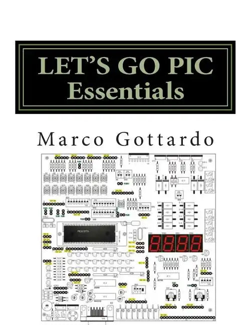 LET'S GO PIC Essentials: Now based on Micro-GT IDE and MPLAB X - Paperback