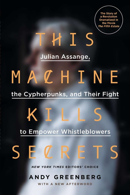 This Machine Kills Secrets: Julian Assange, the Cypherpunks, and Their Fight to Empower Whistleblowers - Paperback