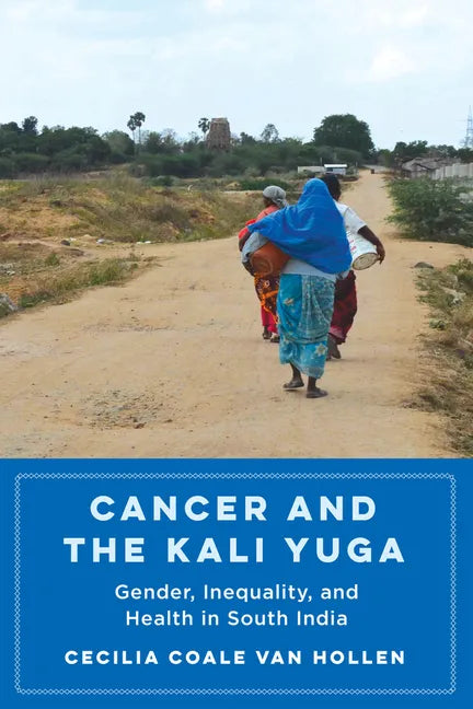 Cancer and the Kali Yuga: Gender, Inequality, and Health in South India - Hardcover