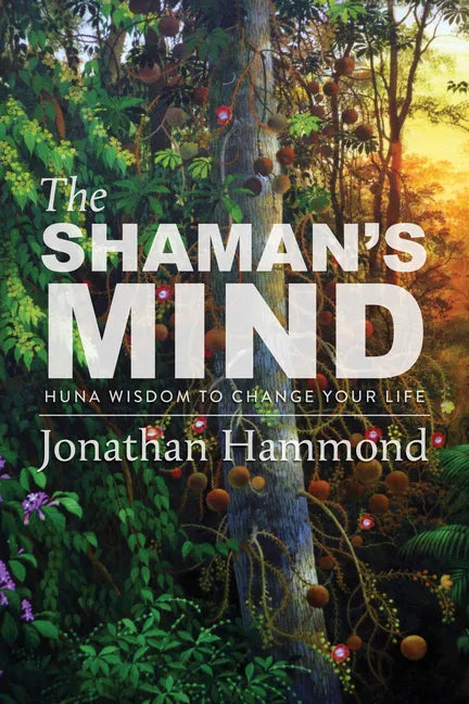 The Shaman's Mind: Huna Wisdom to Change Your Life - Paperback
