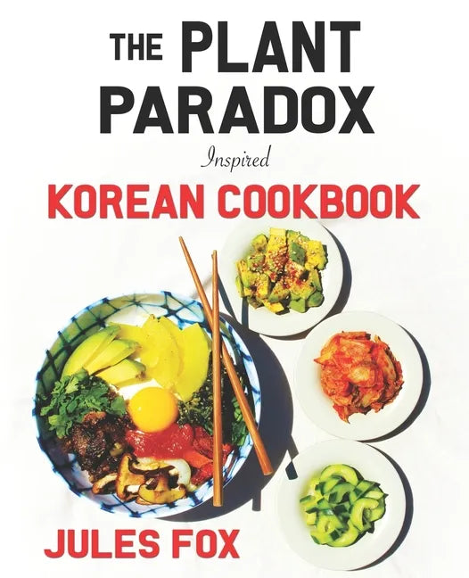 The Plant Paradox Inspired Korean Cookbook: 82 Plant Based Healthy Asian Lectin-Free Recipes to Heal your Immune System, Lose Weight, and Rock an Anti - Paperback