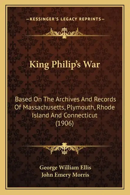 King Philip's War: Based on the Archives and Records of Massachusetts, Plymouth, Rhode Island and Connecticut (1906) - Paperback