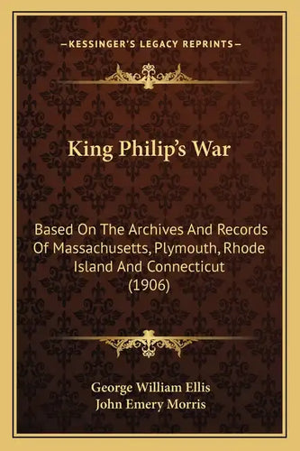 King Philip's War: Based on the Archives and Records of Massachusetts, Plymouth, Rhode Island and Connecticut (1906) - Paperback