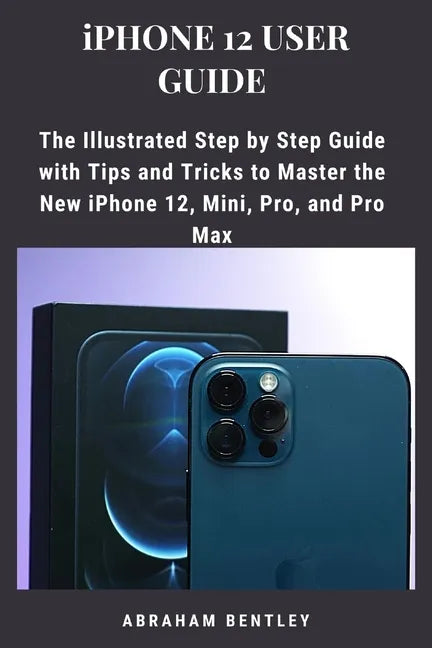 iPhone 12 User Guide: The Illustrated Step by Step Guide with Tips and Tricks to Master the New iPhone 12, Mini, Pro, and Pro Max - Paperback