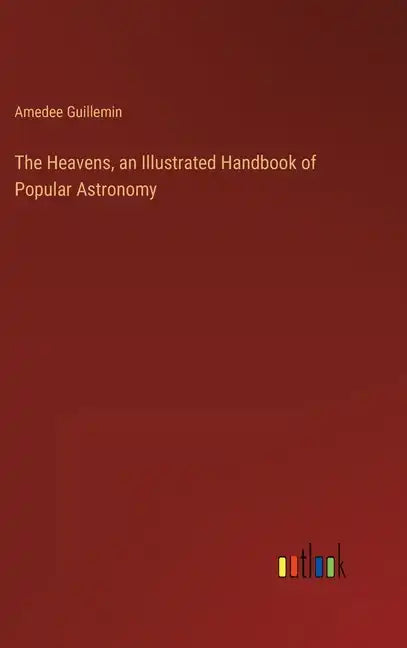 The Heavens, an Illustrated Handbook of Popular Astronomy - Hardcover