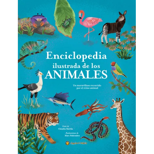 Enciclopedia Ilustrada de Los Animales: Un Maravilloso Recorrido Por El Reino Animal / The Illustrated Encyclopedia of Animals - Hardcover