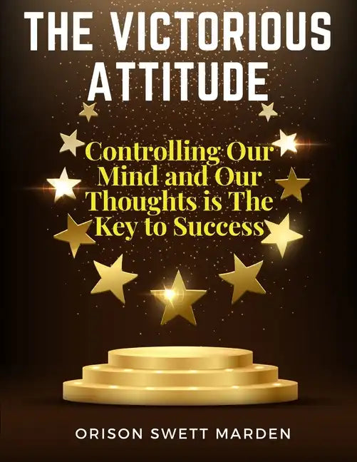 The Victorious Attitude: Controlling Our Mind and Our Thoughts is The Key to Success - Paperback