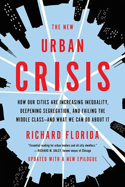 The New Urban Crisis: How Our Cities Are Increasing Inequality, Deepening Segregation, and Failing the Middle Class-And What We Can Do about It - Paperback