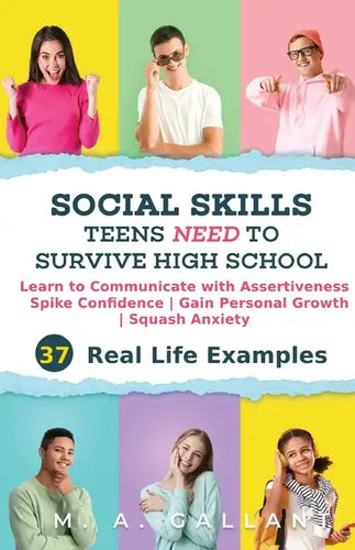 Social Skills Teens Need to Survive High School: Learn to Communicate with Assertiveness, Spike Confidence, Gain Personal Growth, and Squash Anxiety - Paperback