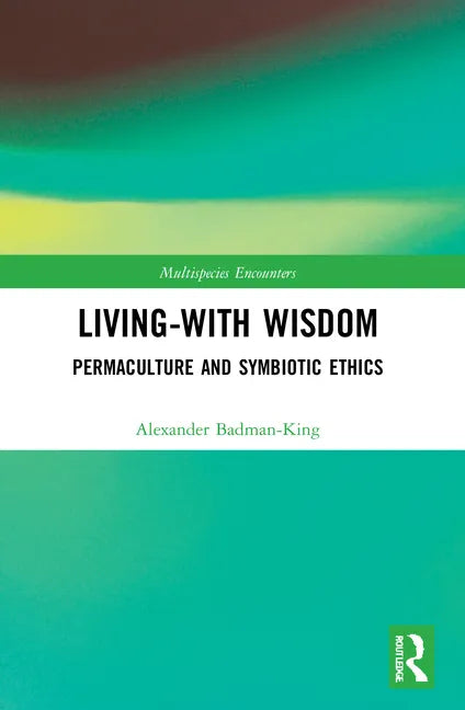 Living-With Wisdom: Permaculture and Symbiotic Ethics - Paperback