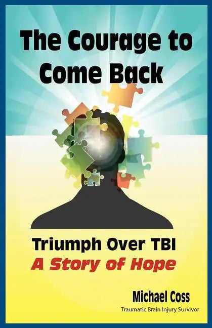 The Courage to Come Back: Triumph Over Tbi - A Story of Hope - Paperback