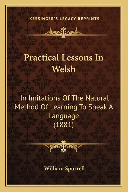 Practical Lessons in Welsh: In Imitations of the Natural Method of Learning to Speak a Language (1881) - Paperback