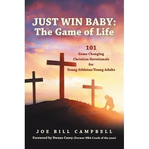 Just Win Baby: THE GAME OF LIFE: 101 Game Changing Christian Devotionals for Young Athletes/Young Adults - Paperback