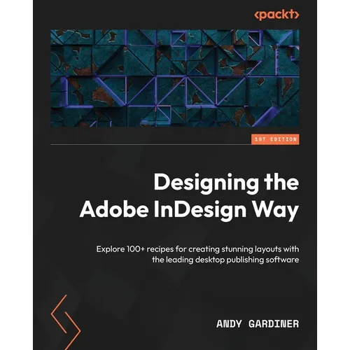 Designing the Adobe InDesign Way: Explore 100+ recipes for creating stunning layouts with the leading desktop publishing software - Paperback